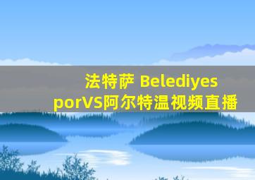 法特萨 BelediyesporVS阿尔特温视频直播